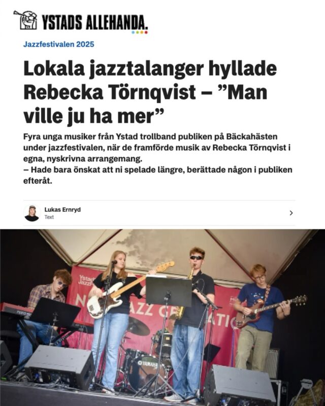 Jazzfestivalen 2025 🎷🎸🎶
I somras uppträdde fyra av våra före detta elever på Jazzfestivalen i Ystad! Agnes, Karl, William och Oliver tog studenten från Ystad Gymnasium i somras, och spelar alla på Kulturskolan i Ystad. I en hyllning till Rebecka Törnqvist uppträdde de på Bäckahästen under årets jazzfestival.

🗞️Läs hela artikeln på Ystad allehandas hemsida